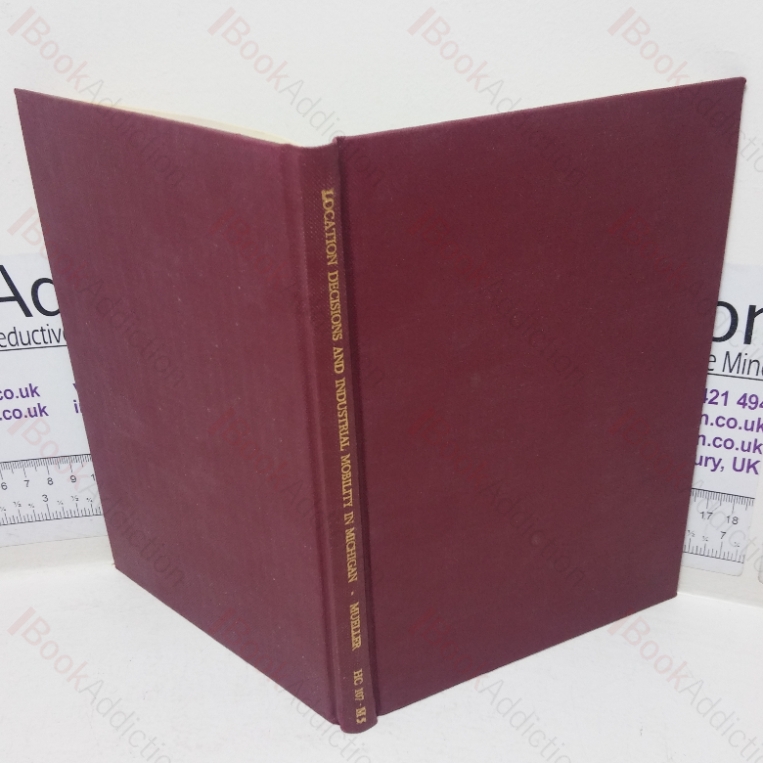 Location Decision and Industrial Mobility in Michigan, 1961 – A Sample Survey of Michigan and Ohio Manufacturers Conducted by the Survey Conducted by the Survey Research Centre of The University of Michigan (Survey Research series, No. 22)