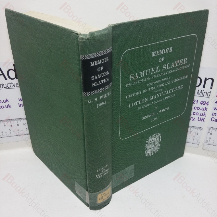 Memoir of Samuel Slater – The Father of American Manufactures connected with a History of the Rise and Progress of the Cotton Manufacture in England and America