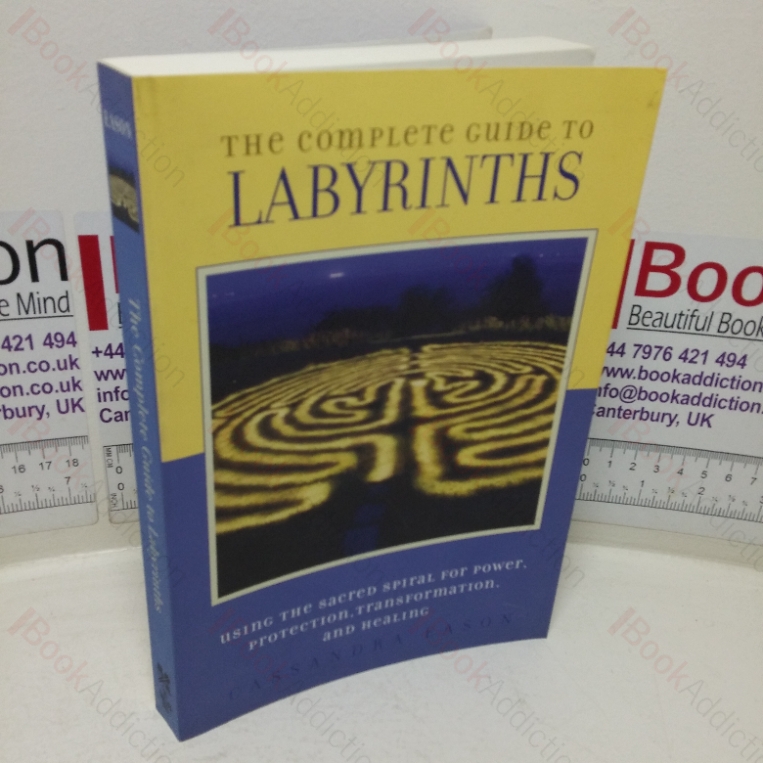 The Complete Guide to Labyrinths: Tapping the Sacred Spiral for Power, Protection, Transformation, and Healing