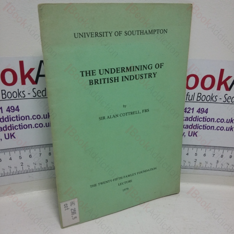 The Undermining of British Industry (The Twenty-fifth Fawley Foundation Lecture, 1979)