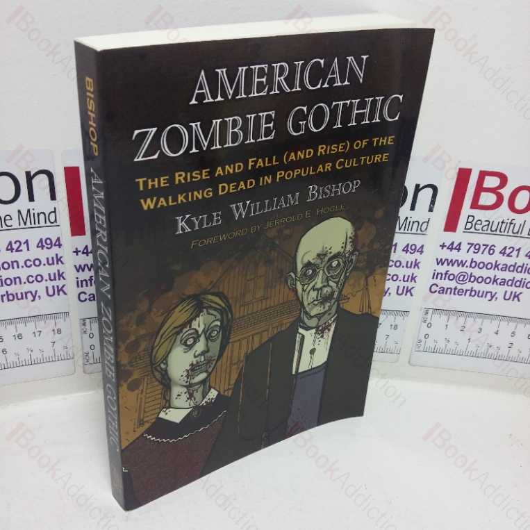 American Zombie Gothic: The Rise and Fall (and Rise) of the Walking Dead in Popular Culture