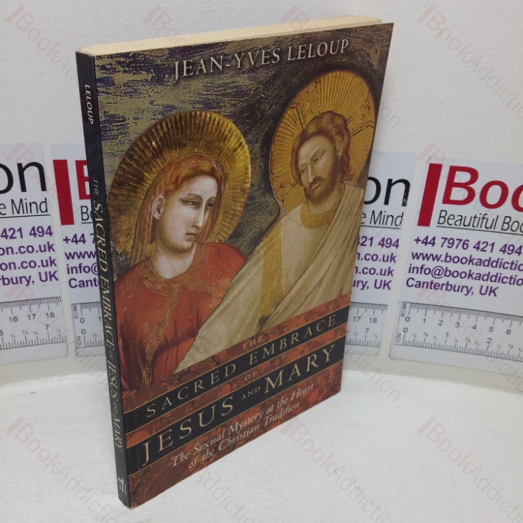 The Sacred Embrace of Jesus and Mary: The Sexual Mystery at the Heart of the Christian Tradition