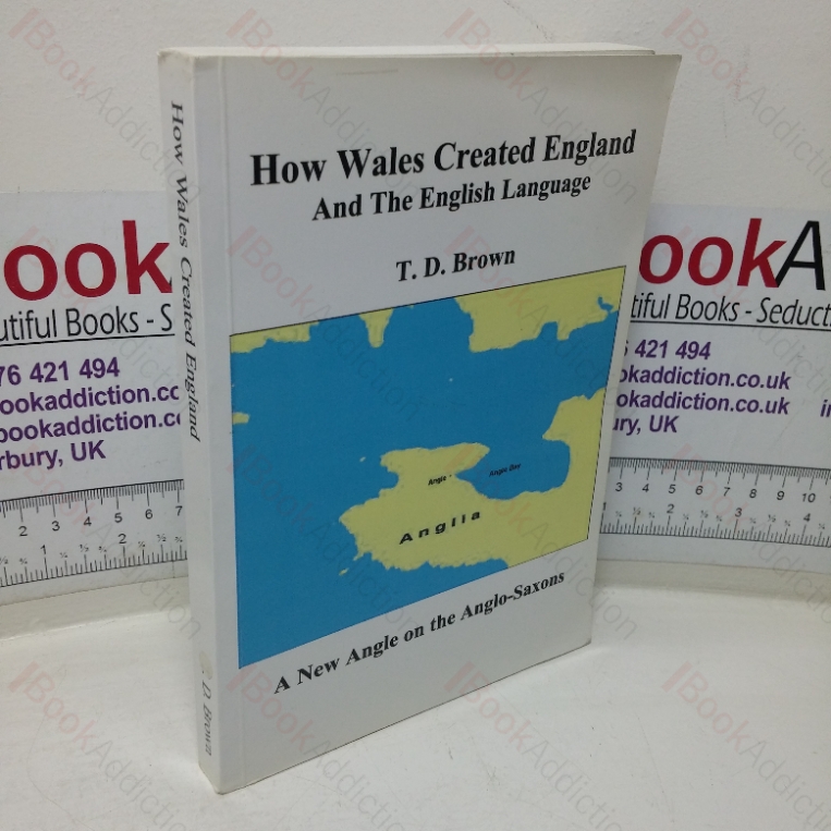 How Wales Created England and the English Language: A New Angle on the Anglo-Saxons