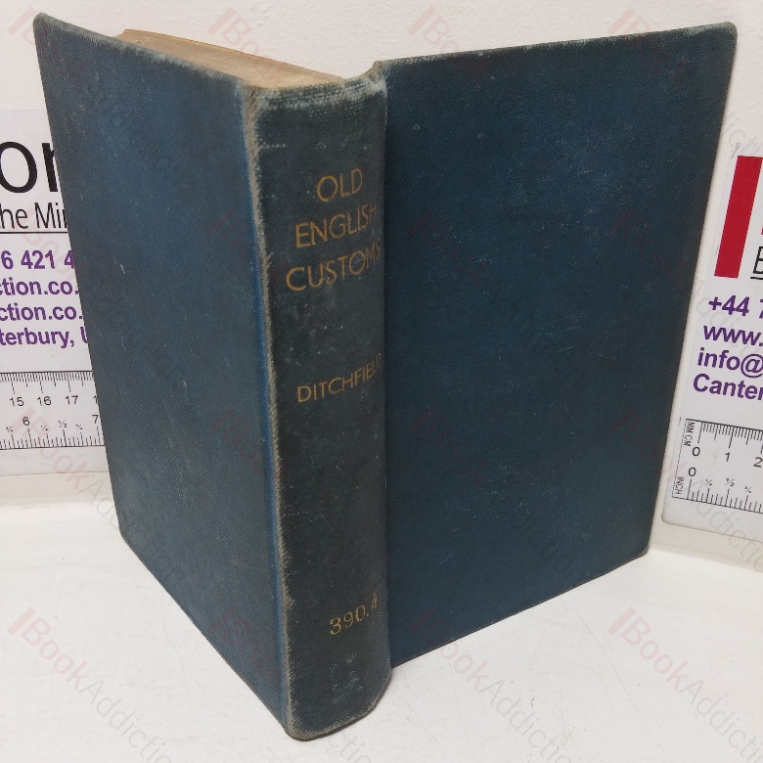Old English Customs, extant at the Present Time: An Account of Local Observances, Festival Customs, and Ancient Ceremonies yet Surviving in Great Britain