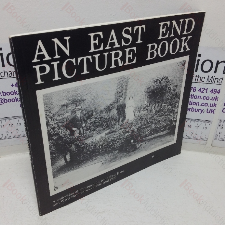 An East End Picture Book: A Collection of Photographs from East Ham and West Ham between 1864 and 1920