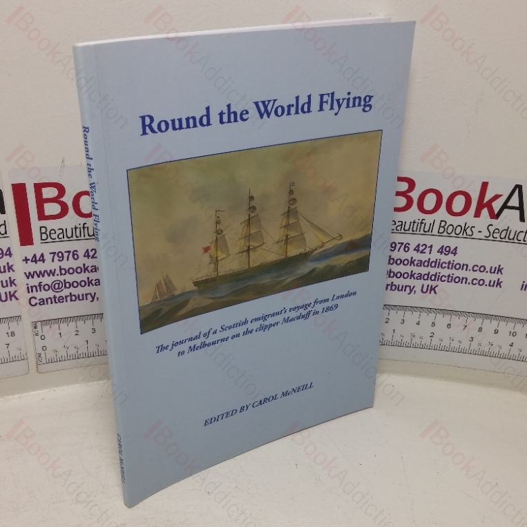 Round the World Flying: The Journal of a Scottish Emigrant’s Voyage from London to Melbourne on the clipper Macduff in 1869 (Signed)