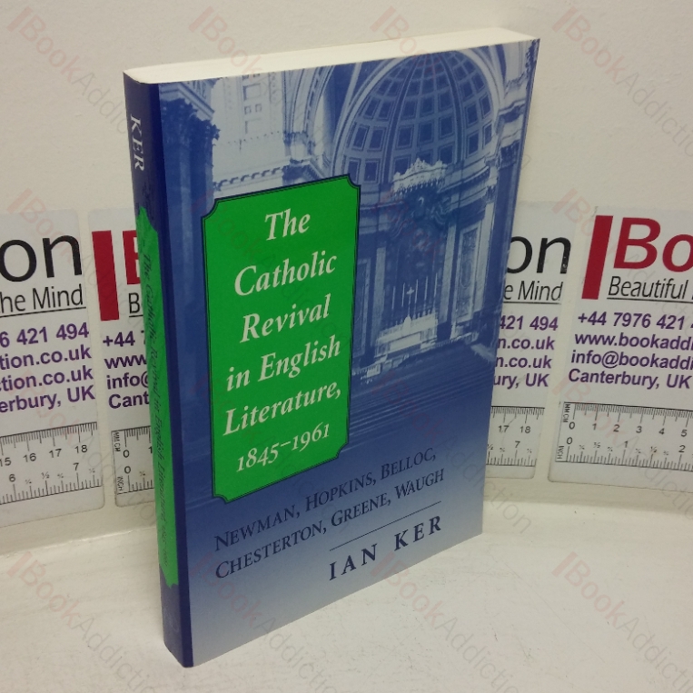 The Catholic Revival in English Literature, 1845-1961 – Newman, Hopkins, Belloc, Chesterton, Green, Waugh