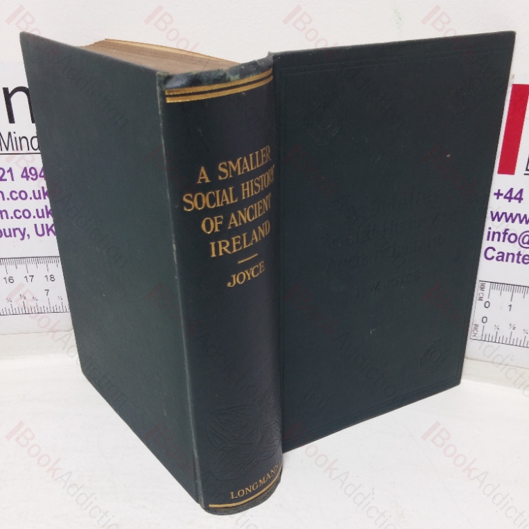 A Smaller Social History of Ancient Ireland: Treating of the Government, Military System, and Law – Religion, Learning, and Art – Trades, Industries, and Commerce –  Manners, Customs, and Domestic Life of the Ancient Irish People