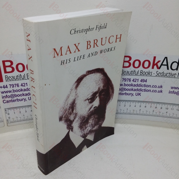 Max Bruch: His Life and Works