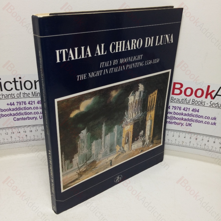 Italia al Chiaro Di Luna: Italy by Moonlight: The Night in Italian Painting, 1550-1850 (Exhibition Catalogue, Oxford, UK &  Rome, IT, 1990-91)