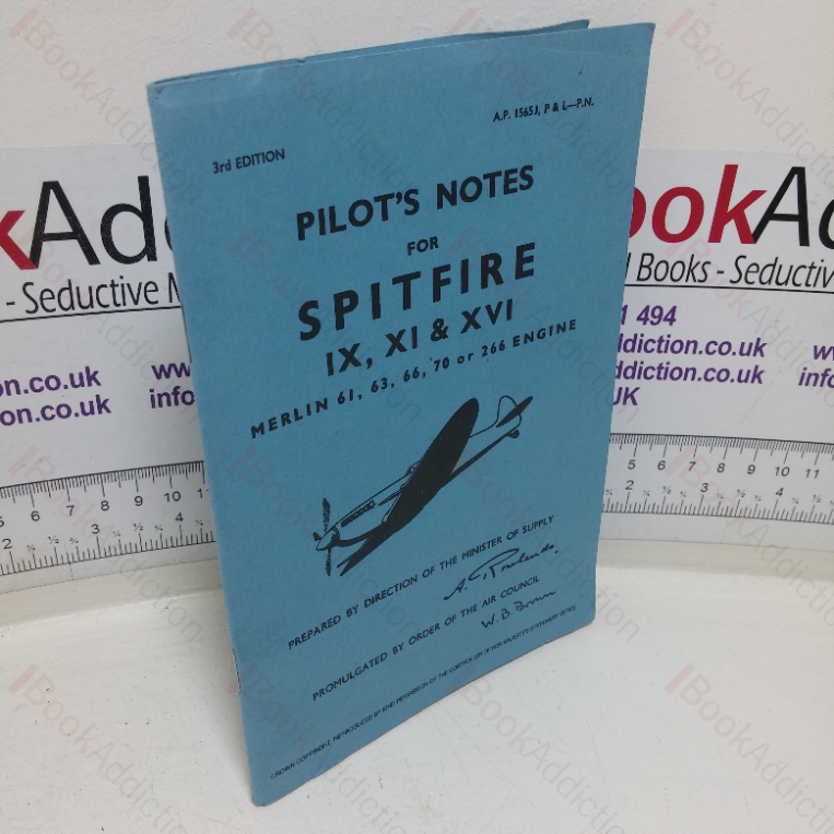 Pilot’s Notes for Spitfire IX, XI, & XVI: Merlin 61, 63, 66, 70 or 266 Engine: Air Publication No. 1565J, P & L-P N