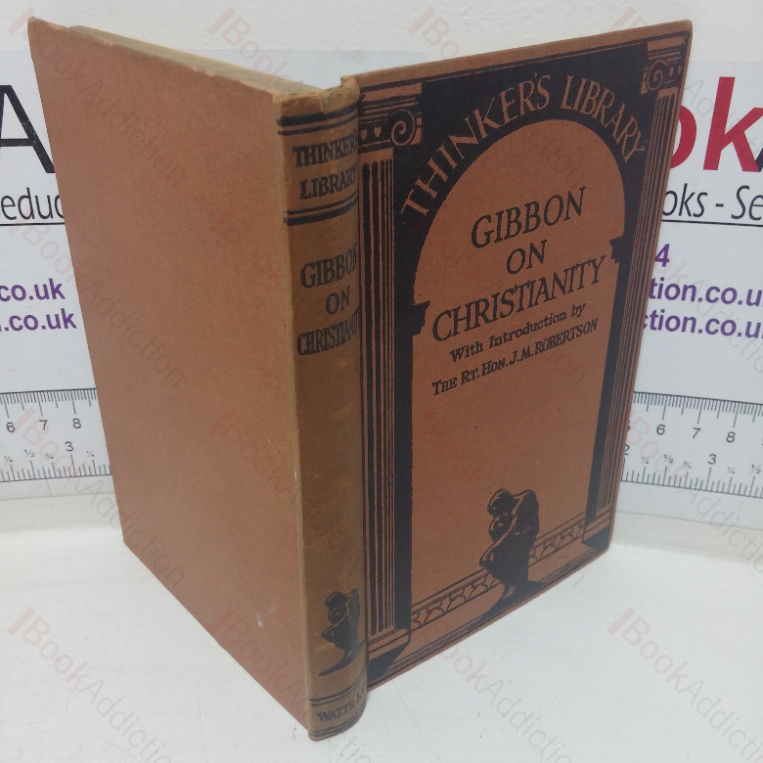 Gibbon on Christianity: Being the 15th and 16th Chapters of Gibbon’s ‘Decline and Fall of the Roman Empire’ (The Thinker’s Library series, No. 11)