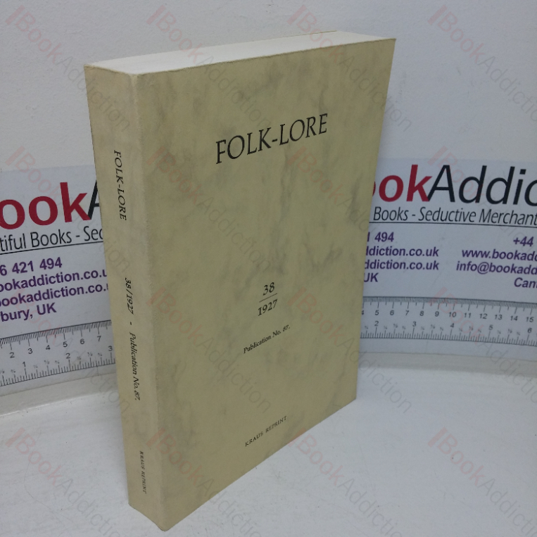 Folk-Lore, 1927, Vol. XXXVIII (38): A Quarterly Review of Myth, Tradition, Institution, and Custom; Being the Transactions of the Folk-Lore Society and Incorporating the Archaeological Review and the Folk-Lore Journal