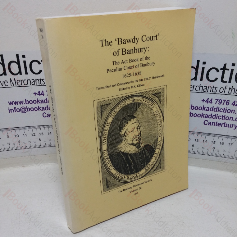 The ‘Bawdy Court’ of Banbury: The Act Book of the Peculiar Court of Banbury, Oxfordshire and Northamptonshire, 1625-1638 (Banbury Historical Society, Volume 26)