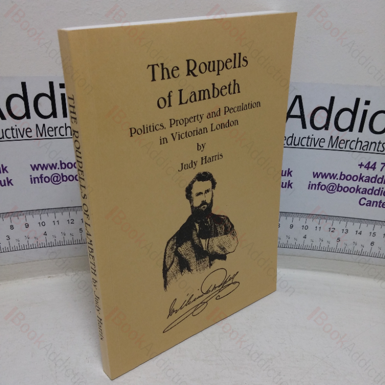 The Roupells of Lambeth: Politics, Property and Peculation in Victorian London; A History of William Roupell MP for Lambeth, 1857-1862