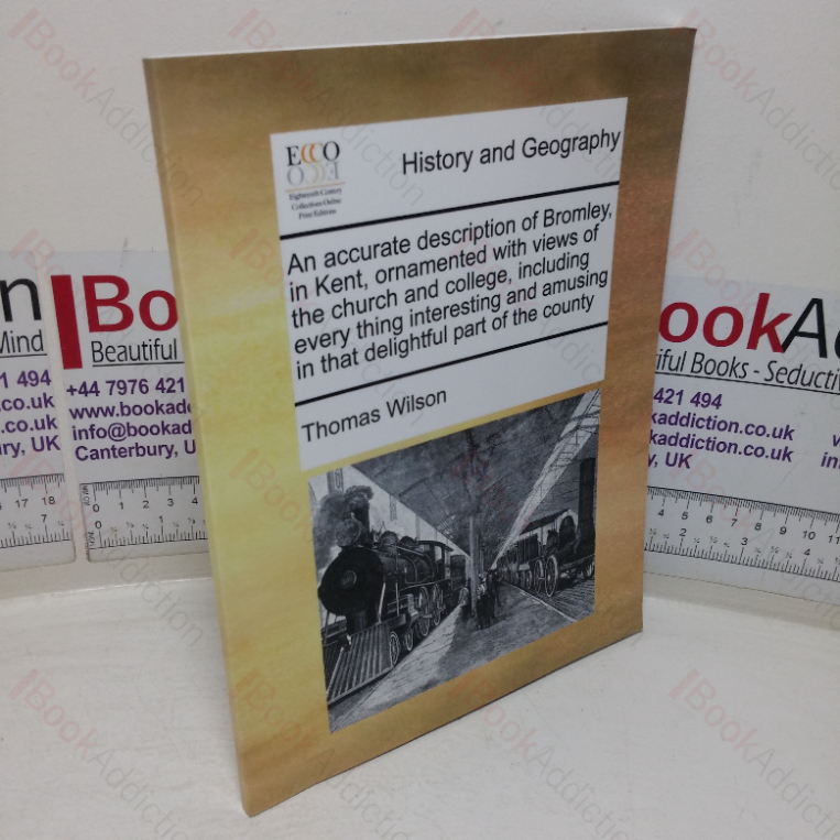 An Accurate Description of Bromley in Kent, Ornamented with Views of the Church and College, including Everything Interesting and Amusing in that Delightful Part of the County