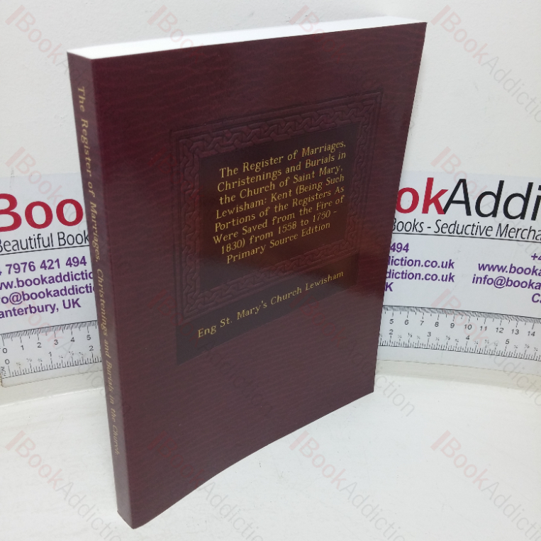 The Register of Marriages, Christenings and Burials in the Church of Saint Mary, Lewisham, Kent (Being such Portions of the Registers as were Saved from the Fire of 1830, from 1558 to 1750 – Primary Source Edition