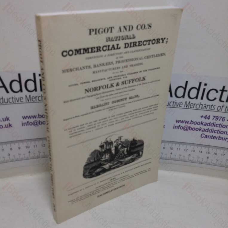 Pigot and Co’s National Commercial Directory, comprising a Directory and Classification of the Merchants, Bankers, Professional Gentleman, Manufacturers and Traders in the Counties of Norfolk and Suffolk etc., the Whole Embellished with Elegant County Maps