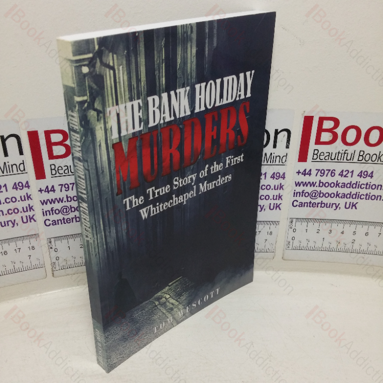 The Bank Holiday Murders: The True Story of the First Whitechapel Murders