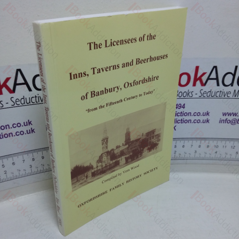 The Licensees of the Inns, Taverns and Beerhouses of Banbury, Oxfordshire, from the Fifteenth Century to Today