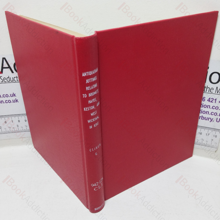 Antiquarian Jottings, Relating to Bromley, Hayes, Keston, and West Wickham in Kent