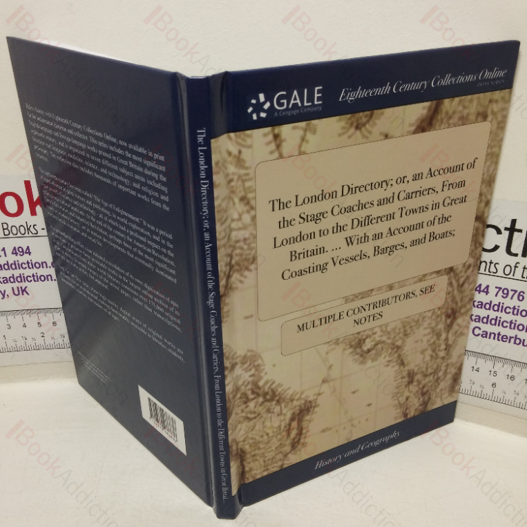 The London Directory, Or, an Account of the Stage Coaches and Carriers, from London to the Different Towns in Great Britain, with an Account of the Coasting Vessels, Barges, and Boats
