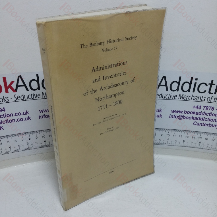 Administrations and Inventories of the Archdeaconry of Northampton, 1711-1800 (The Banbury Historical Society, Volume 17)