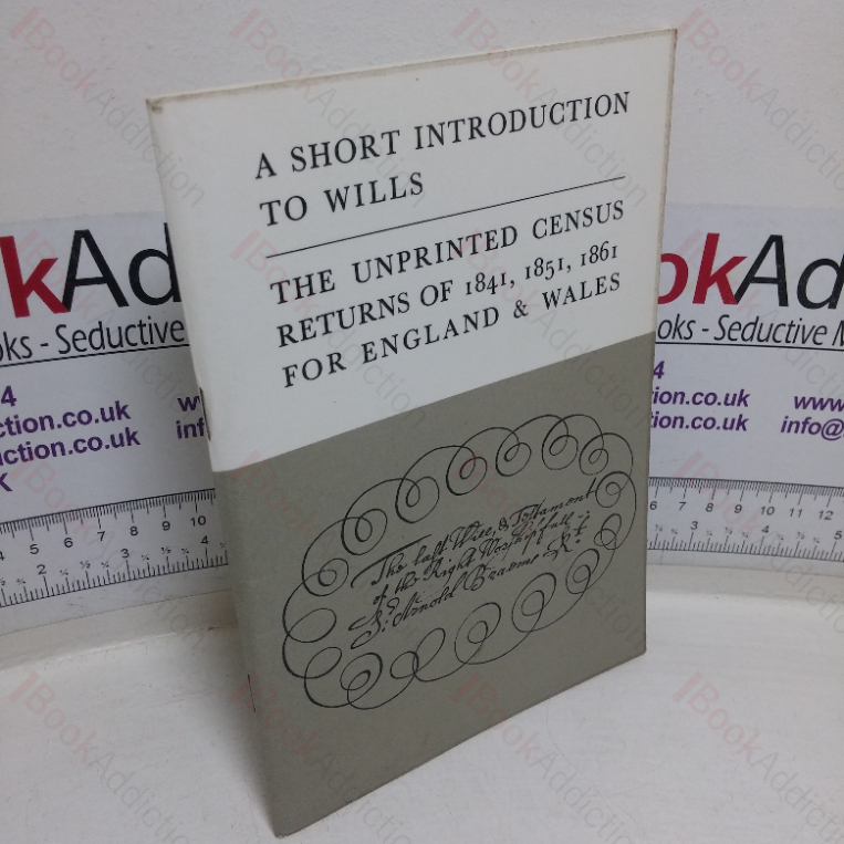 A Short Introduction to Wills and the Unprinted Census Returns of 1841, 1851, 1861 for England & Wales