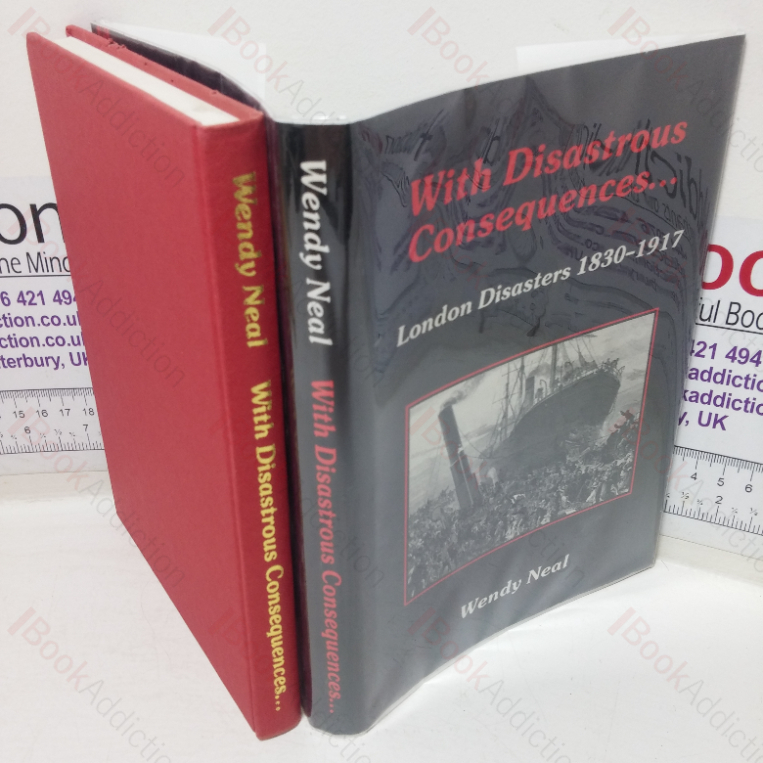 With Disastrous Consequences – London Disasters, 1830-1917