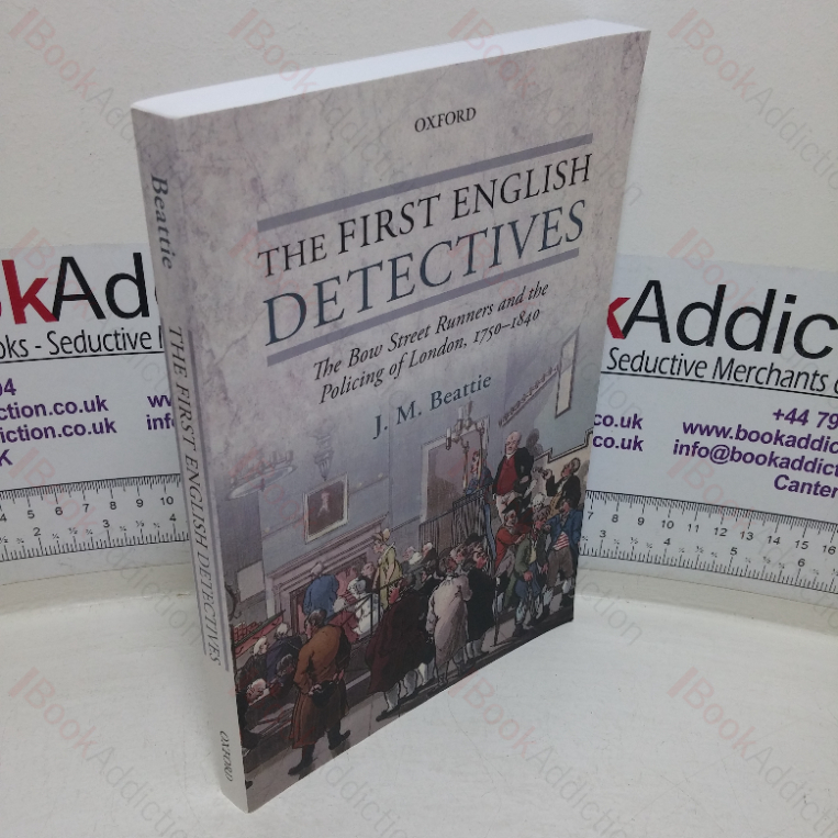The First English Detectives: The Bow Street Runners and the Policing of London, 1750-1840