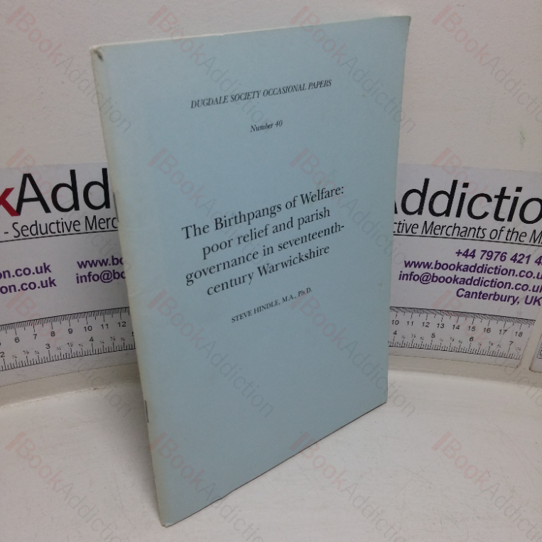 The Birthpangs of Welfare: Poor Relief and Parish Governance in Seventeenth-century Warwickshire (Dugdale Society Occasional Papers, No. 40)
