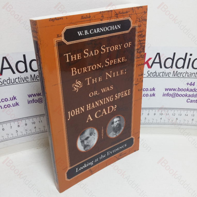 The Sad Story of Burton, Speke, and the Nile; or, Was John Hanning Speke a Cad? Looking at the Evidence