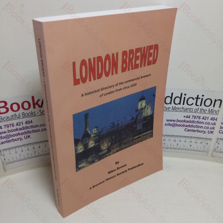 London Brewed: A Historical Directory of the Commercial Brewers of London from circa 1650