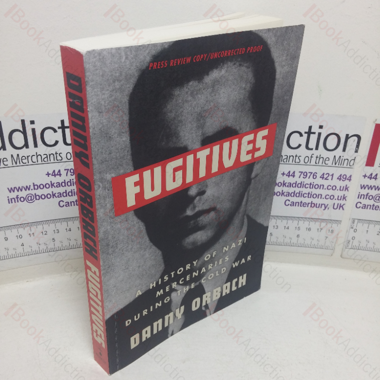 Fugitives: A History of Nazi Mercenaries during the Cold War (Uncorrected Bound Proof)