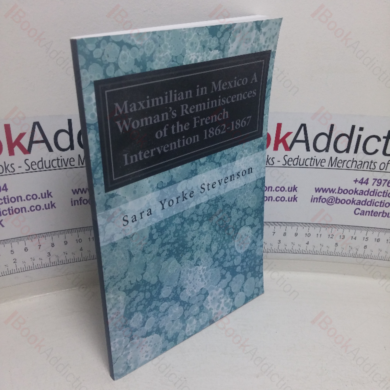 Maximilian in Mexico: A Women’s Reminiscences of the French Intervention, 1862-1867