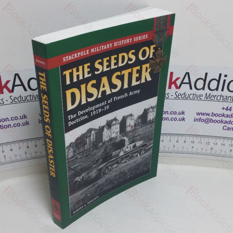 The Seeds of Disaster: The Development of French Army Doctrine, 1919-1939