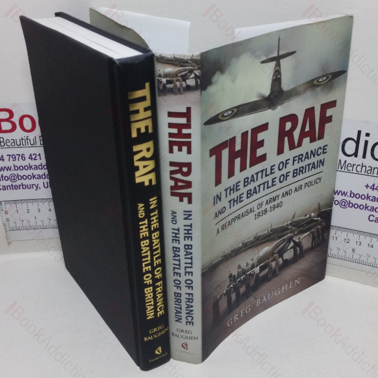 The RAF in the Battle of France and the Battle of Britain: A Reappraisal of Army and Air Policy, 1938-1940