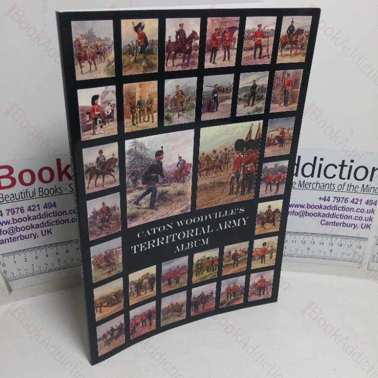 Caton Woodville’s: Territorial Army Album, 1908: Yeomanry, Artillery, Engineers, and Infantry with the Army Service and Medical Corps, Comprising “The King’s Imperial Army of the Second Line”