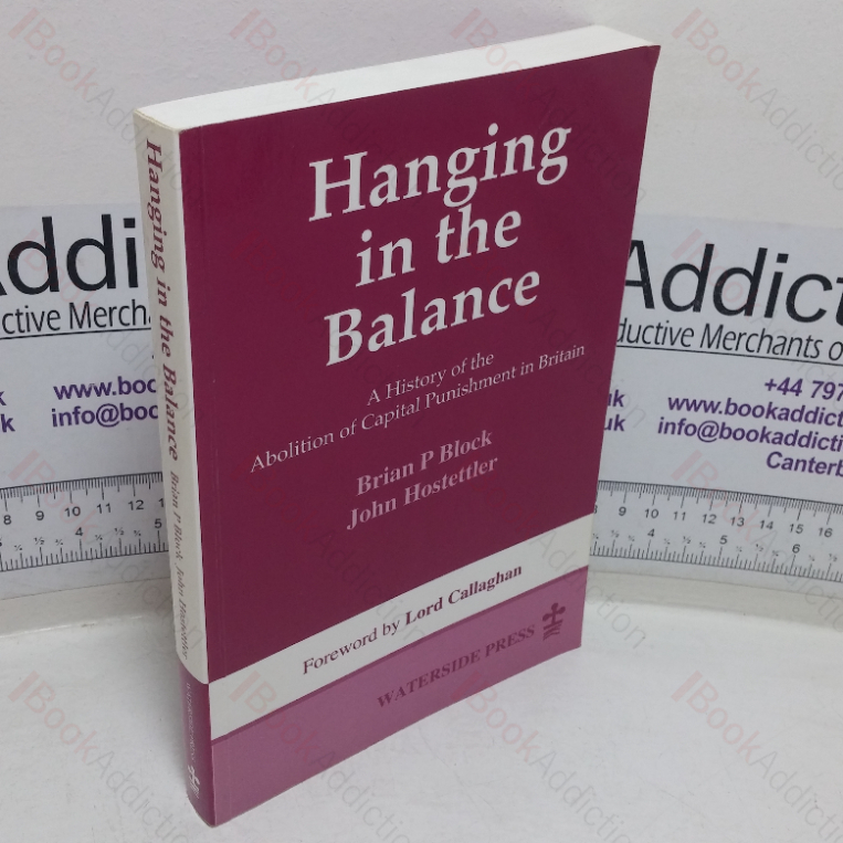 Hanging in the Balance : A History of the Abolition of Capital Punishment in Britain