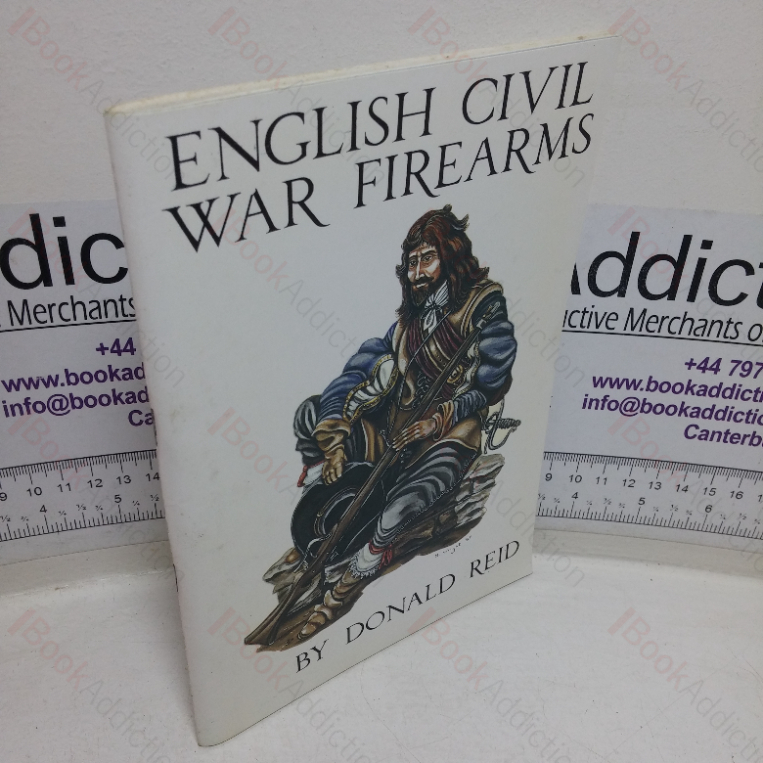 English Civil War Firearms: An Introduction to the Mechanisms and Use of the Various Types