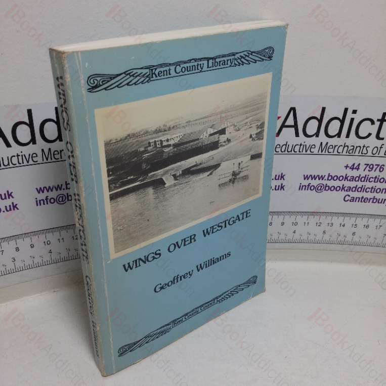 Wings Over Westgate: The Story of a Front Live Naval Air Station During World War I (Kent County Library series)