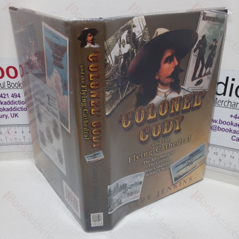 Colonel Cody and the Flying Cathedral: The Adventures of the Cowboy who Conquered Britain’s Skies