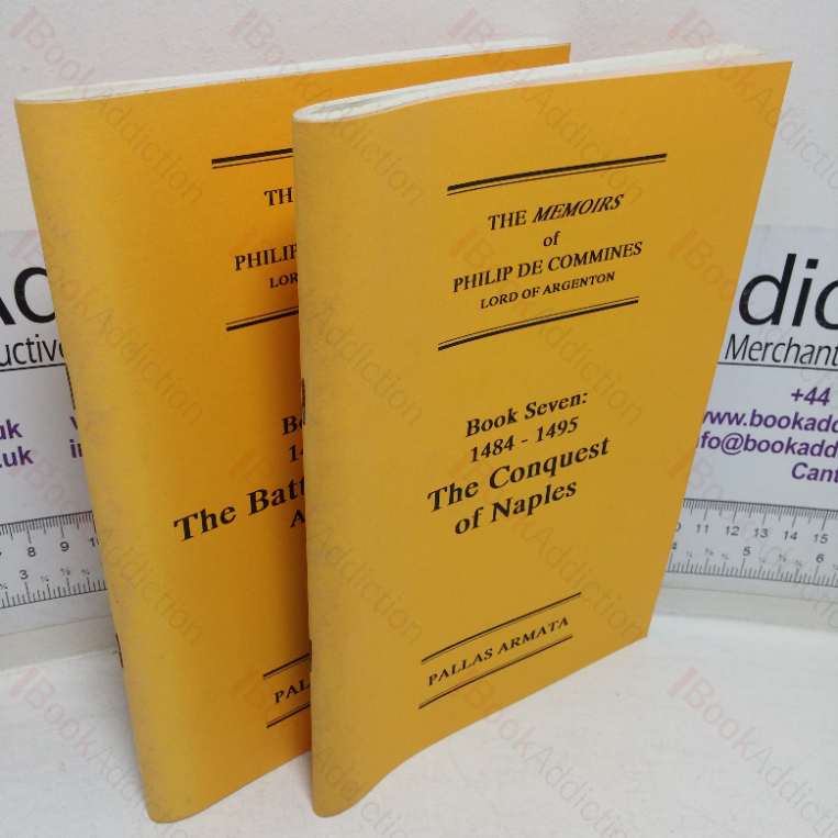 the Memoirs of Philip de Commines, Lord of Argenton, Book Eight – 1495-1498, The Battle of Fornovo and After and Book Seven, 1484-1895, The Conquest of Naples (Pallas Armata series) (Two Volumes)