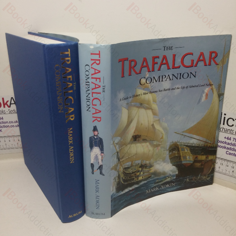 The Trafalgar Companion: A Guide to History’s Most Famous Sea Battle and the Life of Admiral Lord Nelson