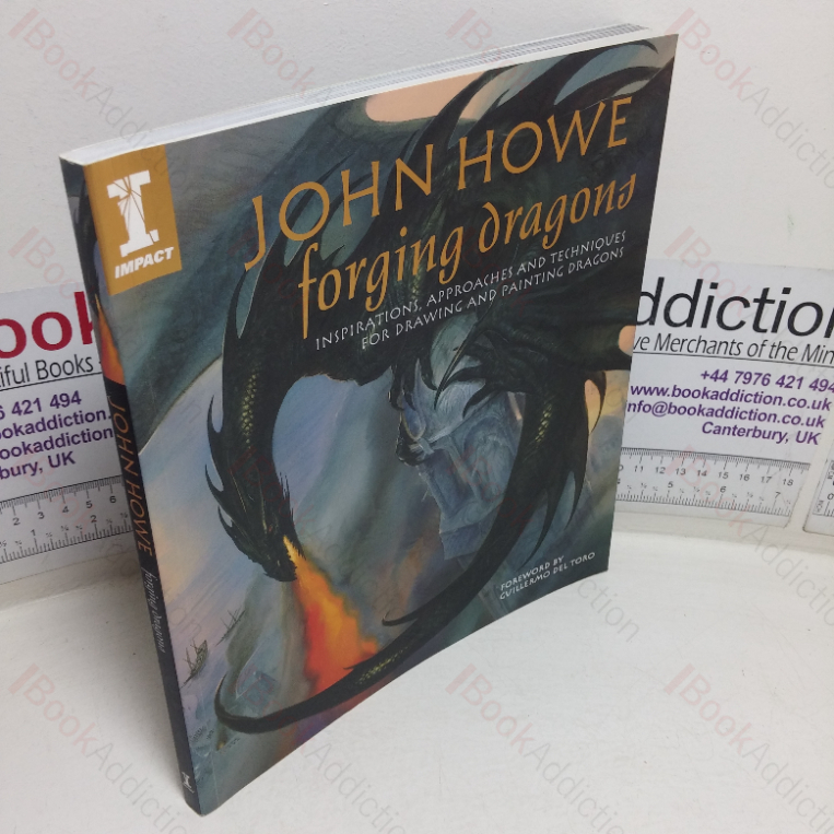 John Howe Forging Dragons: Inspirations, Approaches and Techniques for Drawing and Painting Dragons