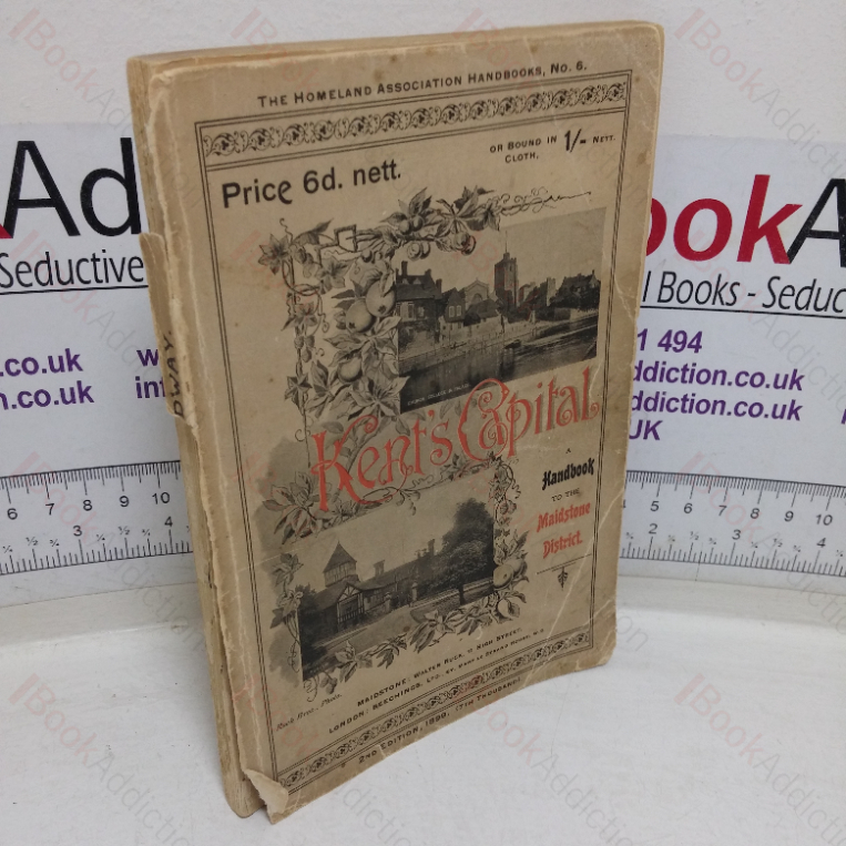 Kent’s Capital: A Handbook o Maidstone on the Medway and Guide to the District (The Homeland Association’s Handbooks, No. 6)