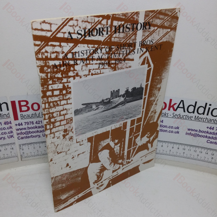 A Short History: A History of Short Bros Aircraft Activities in Kent, 1908-1964