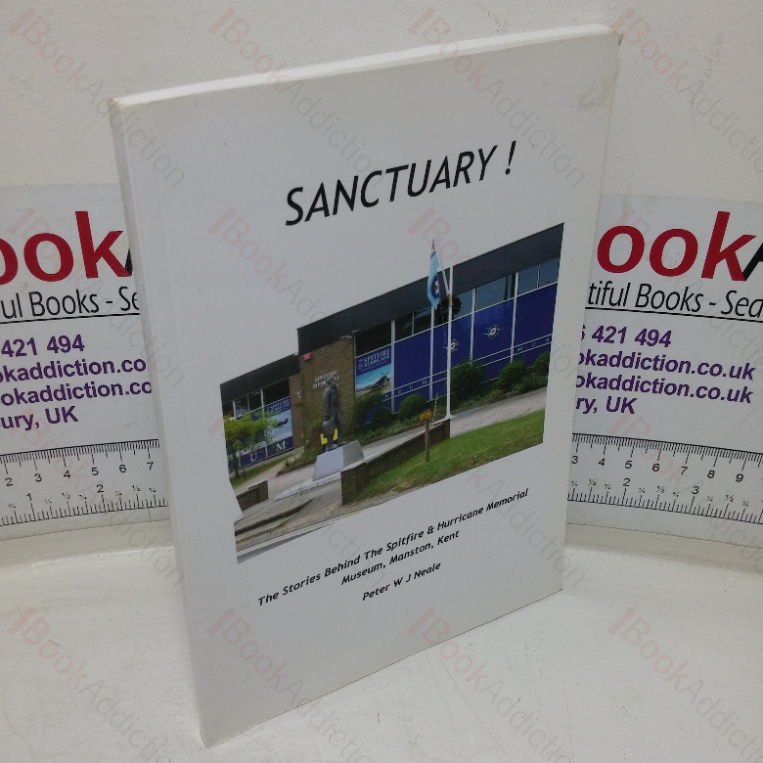 Sanctuary! The Stories Behind the Spitfire & Hurricane Memorial Museum, Manston, Kent