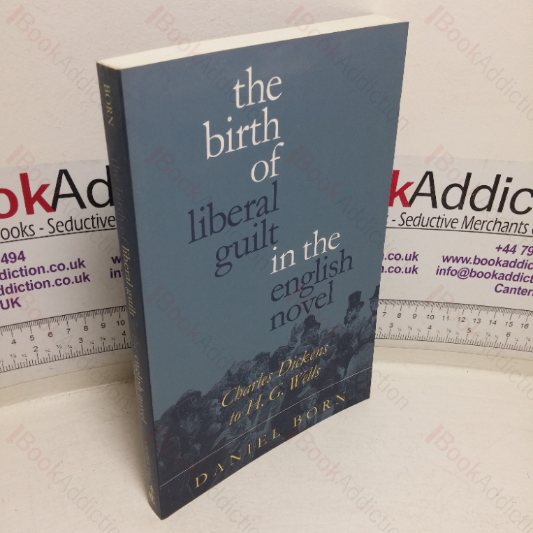 The Birth of Liberal Guilt in the English Novel: Charles Dickens to H G Wells