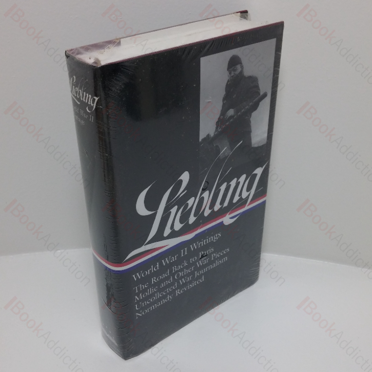 Liebling: World War II Writings (The Road Back to Paris; Mollie and Other War Pieces; Uncollected War Journalism; Normandy Revisited) (The Library of America series, No. 181)